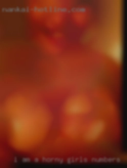 I am a nice horny girls numbers and kind person.